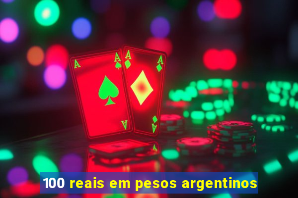 100 reais em pesos argentinos